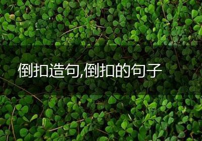 倒扣造句,倒扣的句子