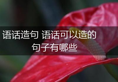语话造句 语话可以造的句子有哪些