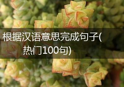 根据汉语意思完成句子(热门100句)
