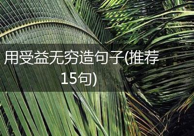 用受益无穷造句子(推荐15句)