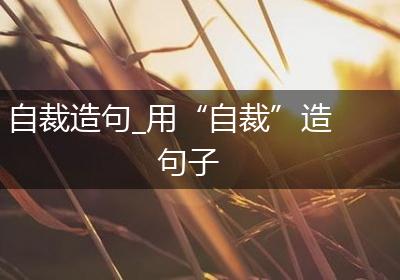 自裁造句_用“自裁”造句子