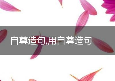 自尊造句,用自尊造句