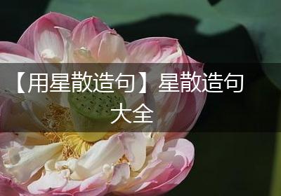 【用星散造句】星散造句大全