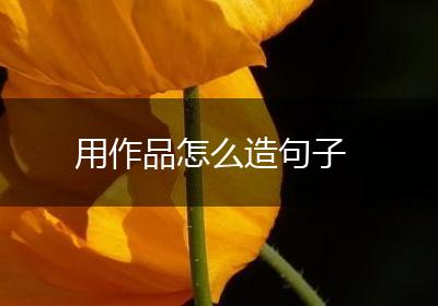 用作品怎么造句子