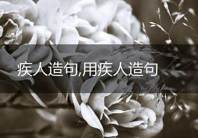 疾人造句,用疾人造句