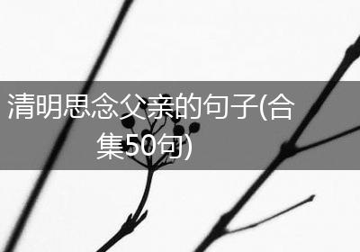 清明思念父亲的句子(合集50句)