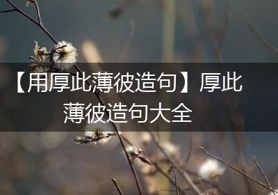 【用厚此薄彼造句】厚此薄彼造句大全