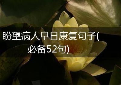 盼望病人早日康复句子(必备52句)