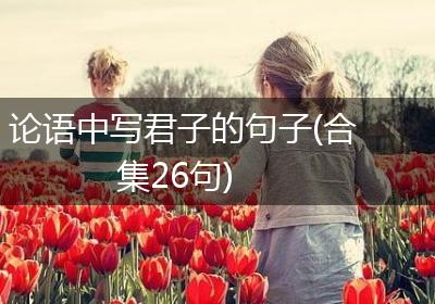 论语中写君子的句子(合集26句)