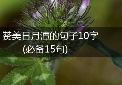 赞美日月潭的句子10字(必备15句)