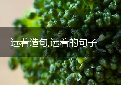 远着造句,远着的句子
