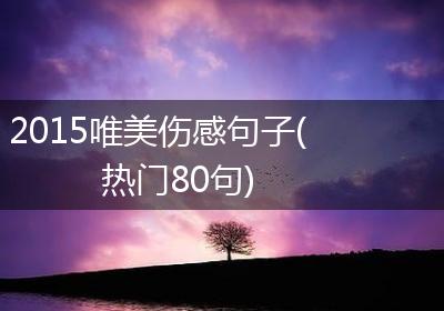 2015唯美伤感句子(热门80句)