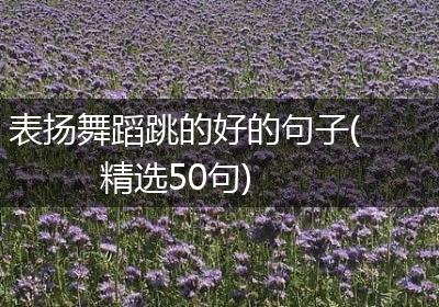 表扬舞蹈跳的好的句子(精选50句)