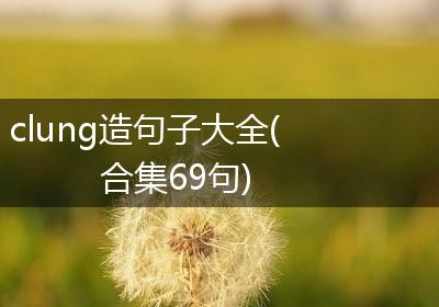 clung造句子大全(合集69句)