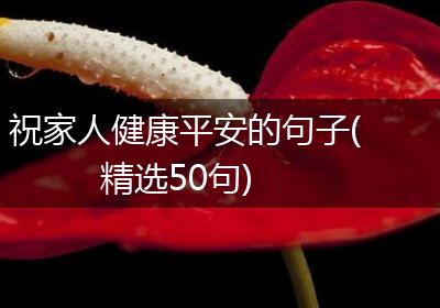 祝家人健康平安的句子(精选50句)