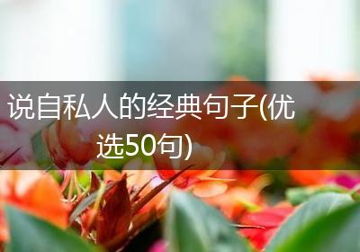 说自私人的经典句子(优选50句)