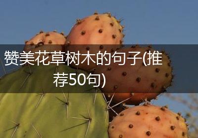 赞美花草树木的句子(推荐50句)
