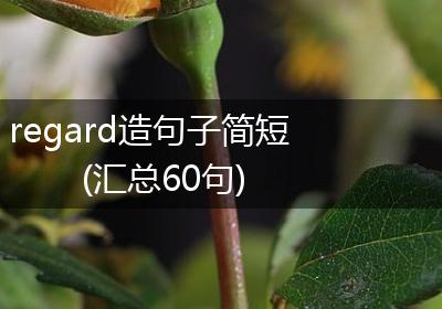 regard造句子简短(汇总60句)