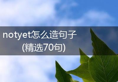 notyet怎么造句子(精选70句)