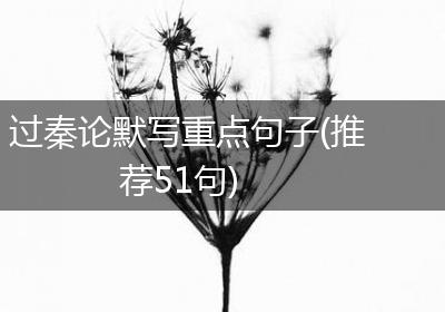 过秦论默写重点句子(推荐51句)