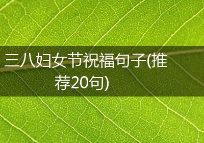 三八妇女节祝福句子(推荐20句)