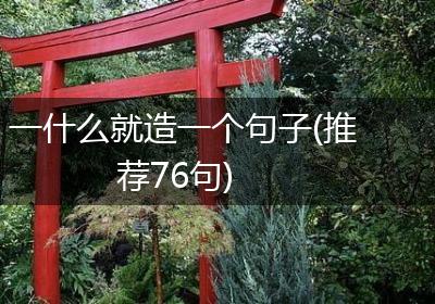 一什么就造一个句子(推荐76句)