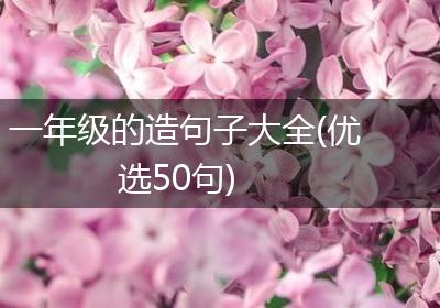 一年级的造句子大全(优选50句)