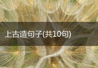 上古造句子(共10句)