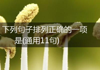 下列句子排列正确的一项是(通用11句)