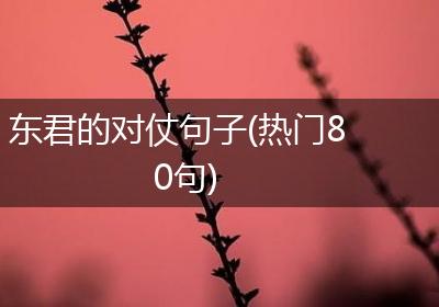 东君的对仗句子(热门80句)