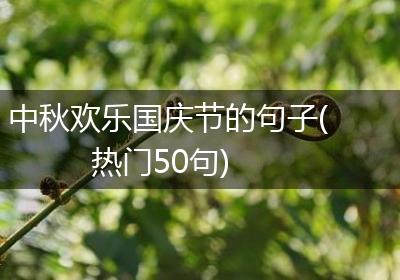 中秋欢乐国庆节的句子(热门50句)