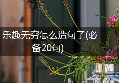 乐趣无穷怎么造句子(必备20句)