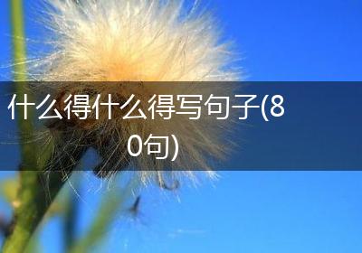 什么得什么得写句子(80句)