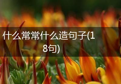什么常常什么造句子(18句)