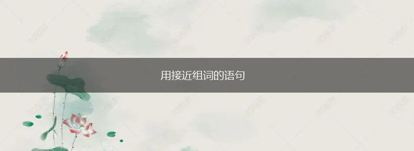 用接近组词的语句,第1张
