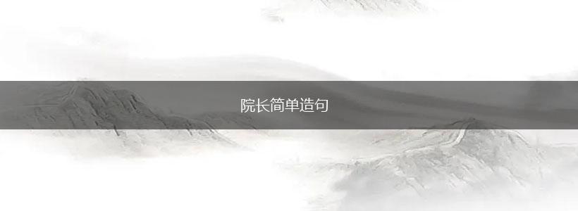 院长简单造句,第1张