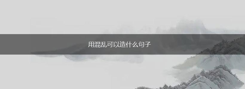 用混乱可以造什么句子,第1张