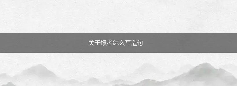 关于报考怎么写造句,第1张