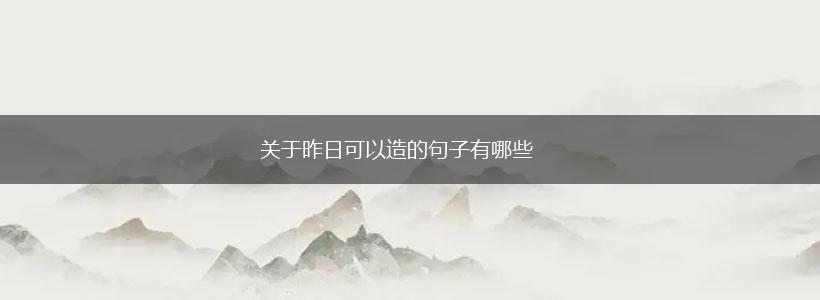 关于昨日可以造的句子有哪些,第1张