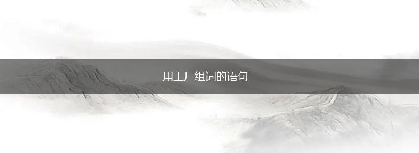 用工厂组词的语句,第1张