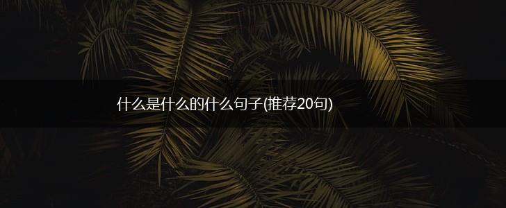 什么是什么的什么句子(推荐20句),第1张