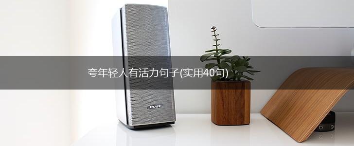 夸年轻人有活力句子(实用40句),第1张