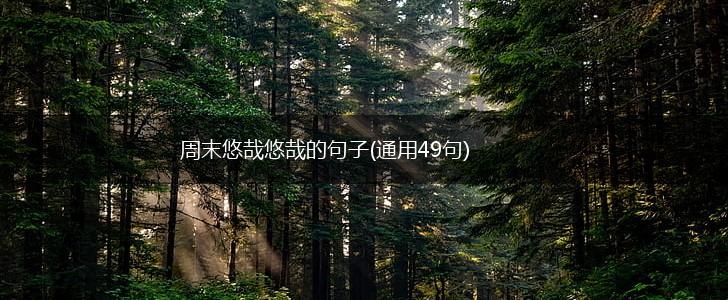 周末悠哉悠哉的句子(通用49句),第1张