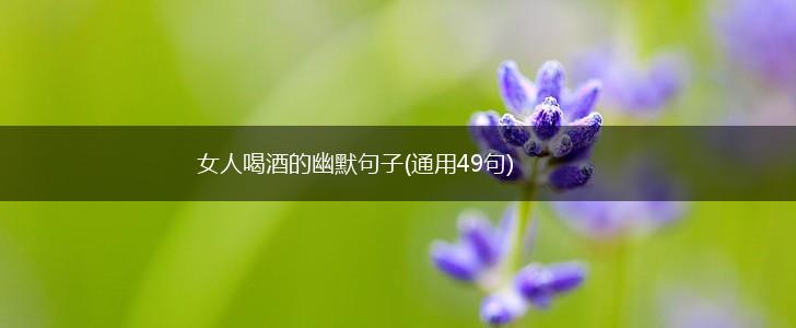 女人喝酒的幽默句子(通用49句),第1张