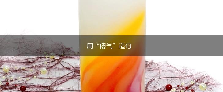 用“傻气”造句,第1张 用“傻气”造句,第1张
