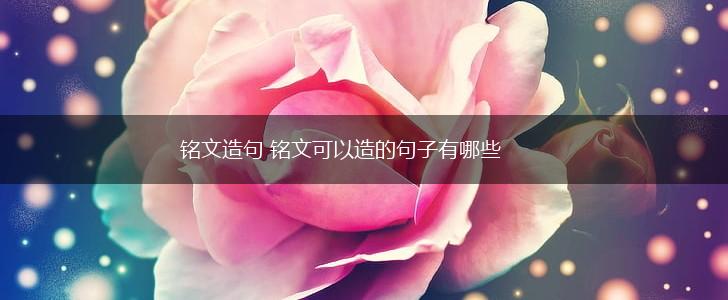 铭文造句 铭文可以造的句子有哪些,第1张 铭文造句 铭文可以造的句子有哪些,第1张
