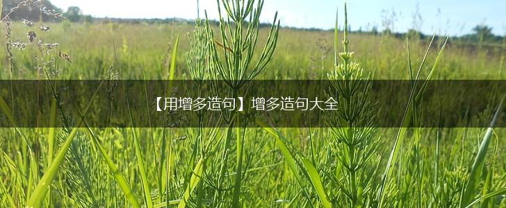 【用增多造句】增多造句大全,第1张 【用增多造句】增多造句大全,第1张