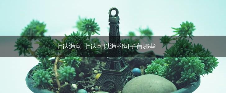 上达造句 上达可以造的句子有哪些,第1张