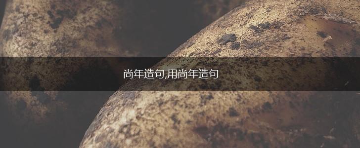 尚年造句,用尚年造句,第1张