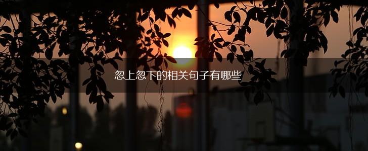 忽上忽下的相关句子有哪些,第1张 忽上忽下的相关句子有哪些,第1张